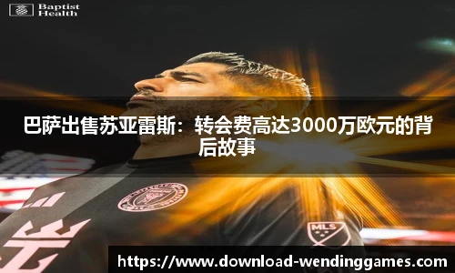 巴萨出售苏亚雷斯：转会费高达3000万欧元的背后故事