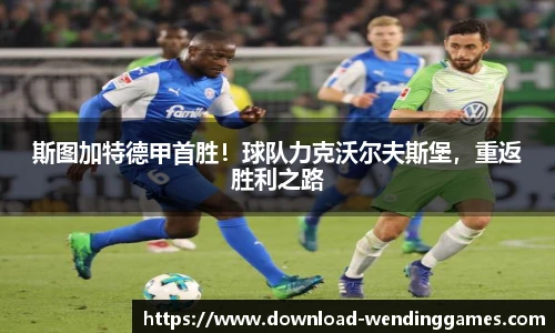 斯图加特德甲首胜！球队力克沃尔夫斯堡，重返胜利之路