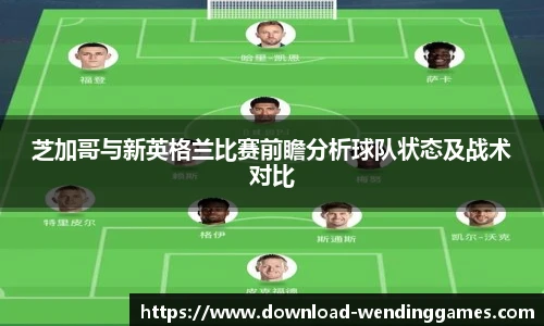 芝加哥与新英格兰比赛前瞻分析球队状态及战术对比