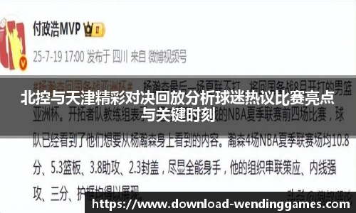 北控与天津精彩对决回放分析球迷热议比赛亮点与关键时刻