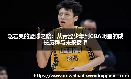 赵岩昊的篮球之路：从青涩少年到CBA明星的成长历程与未来展望